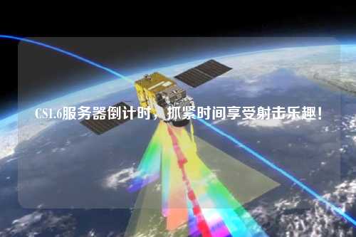 CS1.6服務器倒計時,抓緊時間享受射擊樂趣!