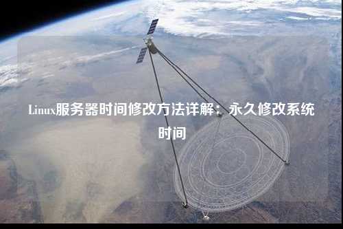 Linux服務器時間修改方法詳解:永久修改系統時間