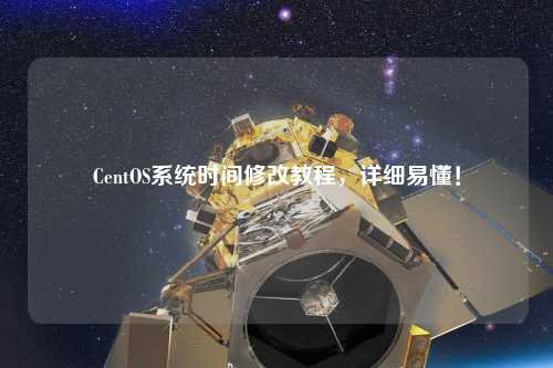 CentOS系統時間修改教程,詳細易懂!