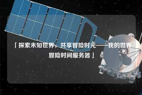 「探索未知世界,共享冒險時光——我的世界冒險時間服務器」