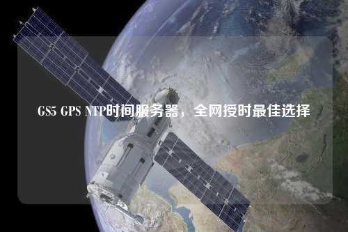 GS5 GPS NTP時間服務器,全網(wǎng)授時最佳選擇
