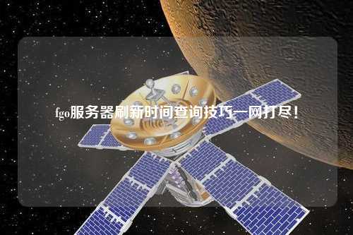 fgo服務(wù)器刷新時間查詢技巧一網(wǎng)打盡！