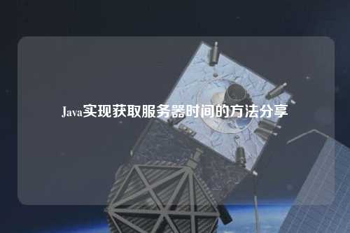 Java實(shí)現(xiàn)獲取服務(wù)器時間的方法分享