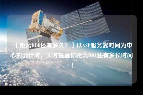 【距離DDL還有多久？】以ASP服務器時間為中心的倒計時，實時提醒你距離DDL還有多長時間！