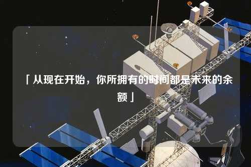 「從現(xiàn)在開始，你所擁有的時間都是未來的余額」