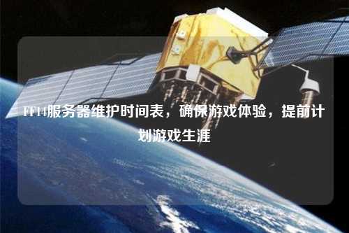 FF14服務器維護時間表，確保游戲體驗，提前計劃游戲生涯