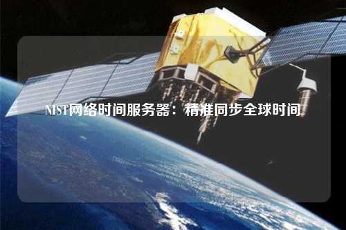 NIST網(wǎng)絡(luò)時(shí)間服務(wù)器：精準(zhǔn)同步全球時(shí)間